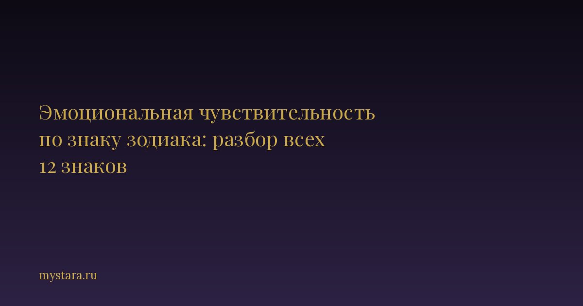 Эмоциональная чувствительность в астрологии: разбор всех 12 знаков зодиака