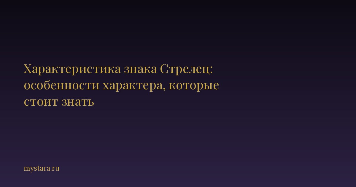 Характеристика знака Стрелец: особенности характера, которые стоит знать