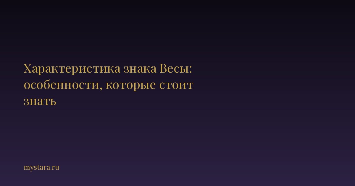 Характеристика знака Весы: особенности, которые стоит знать