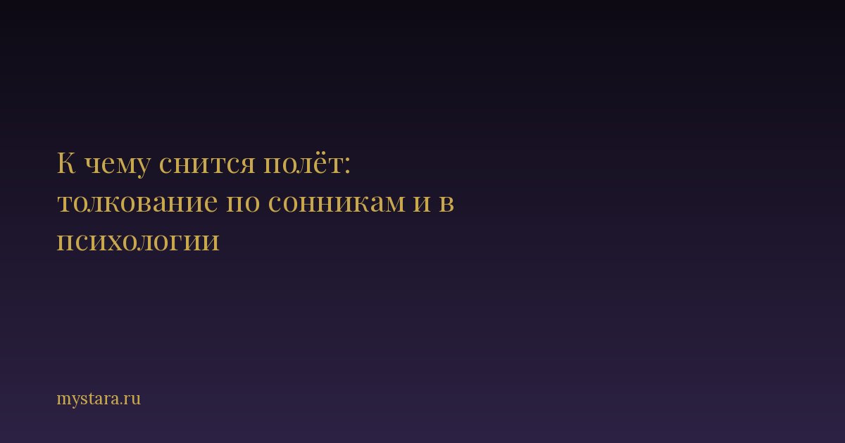 К чему снится полёт: толкование по сонникам и в психологии