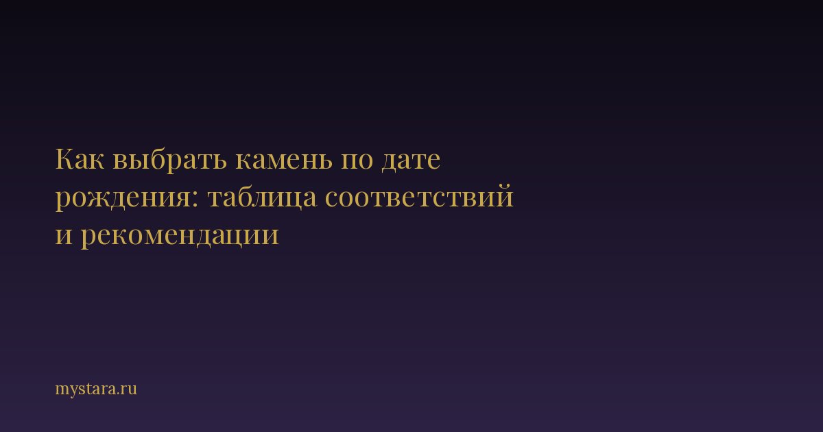 Как выбрать камень по дате рождения: таблица соответствий и рекомендации