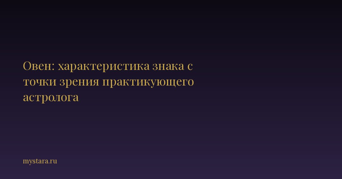 Овен: характеристика знака с точки зрения практикующего астролога