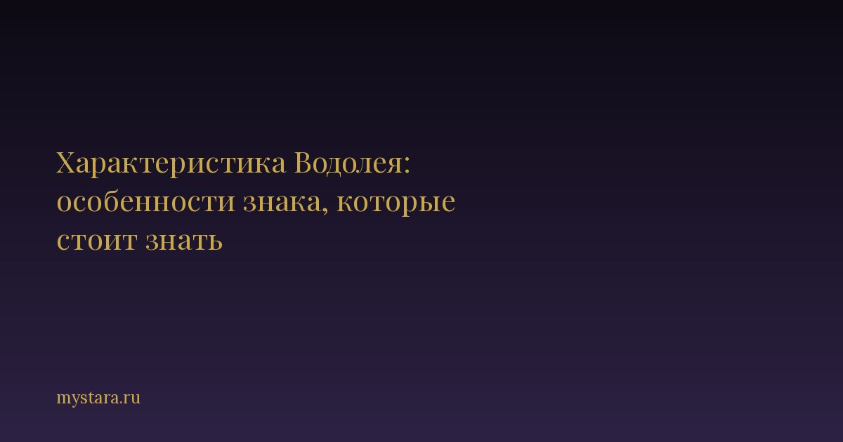 Характеристика Водолея: особенности знака, которые стоит знать